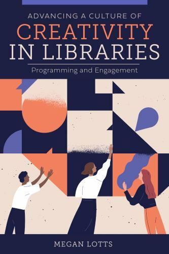 Advancing a Culture of Creativity in Libraries: Programming and Engagement, Lott