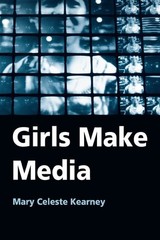 Girls Make Media by Mary Celeste Kearney, Very Good Book