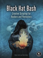 Black Hat Bash Creative Scripting for Hackers and Pentesters