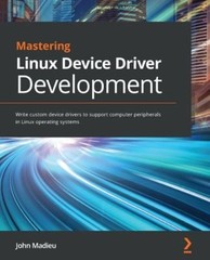 Mastering Linux Device Driver Development : Write Custom Device D