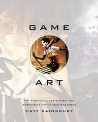 Game Art: Art from 40 Video Games and Interviews with Their Creators, Sainsbury,