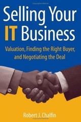 Selling Your IT Business : Valuation, Finding the Right Buyer, an