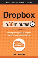Dropbox In 30 Minutes (2nd Edition): The Beginner’s Guide To Dropbox Backup,…