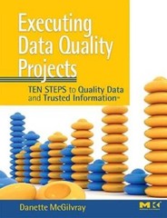 Executing Data Quality Projects: Ten Steps to Quality Data and Trusted In – GOOD
