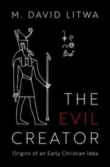 The Evil Creator: Origins of an Early Christian Idea, Litwa, M. David, New Book