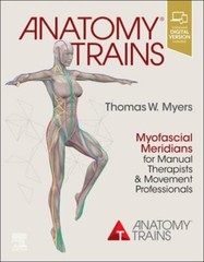 Anatomy Trains: Myofascial Meridians for Manual Therapists and Movement by Myers