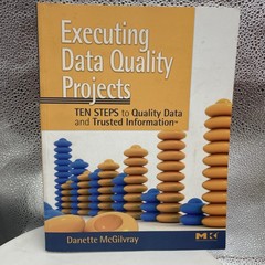 Executing Data Quality Projects : 10 Steps to Quality Data and Trusted Informati